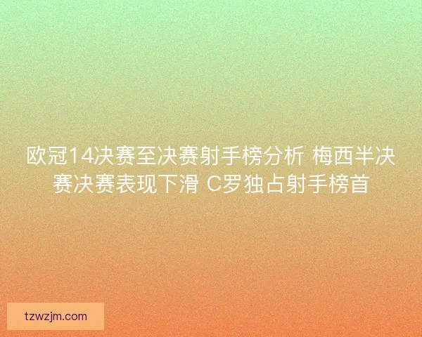 欧冠14决赛至决赛射手榜分析 梅西半决赛决赛表现下滑 C罗独占射手榜首